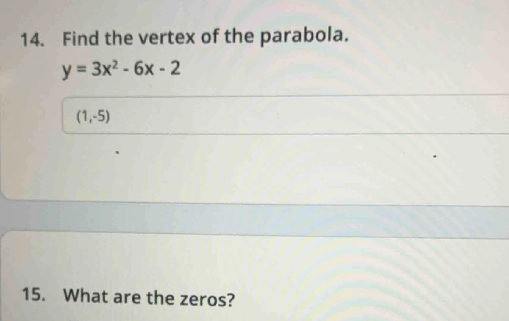 14. find the vertex of the parabola. y = 3x² - 6x - 2 (1,-5) 15. what a…