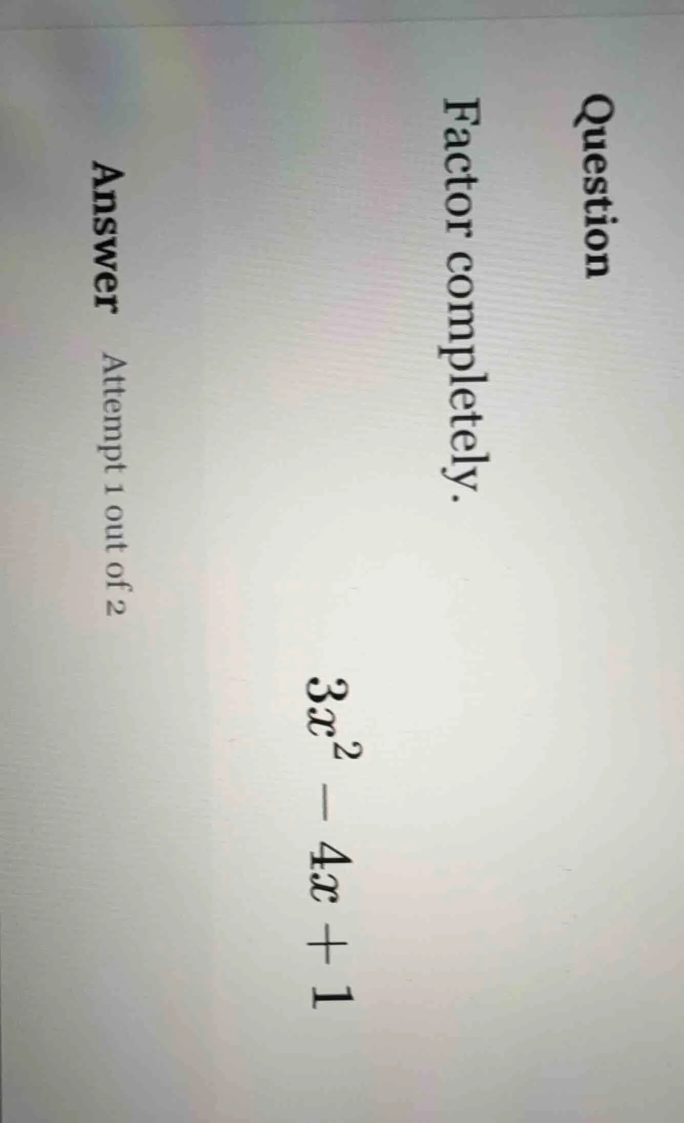 question factor completely. $3x^2 - 4x + 1$ answer attempt 1 out of 2