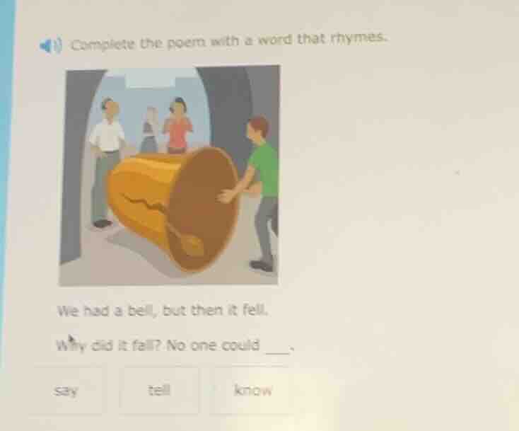 complete the poem with a word that rhymes. we had a bell, but then it f…