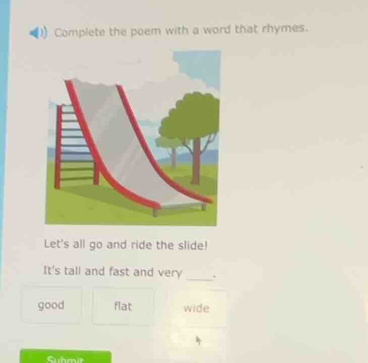 complete the poem with a word that rhymes. lets all go and ride the sli…