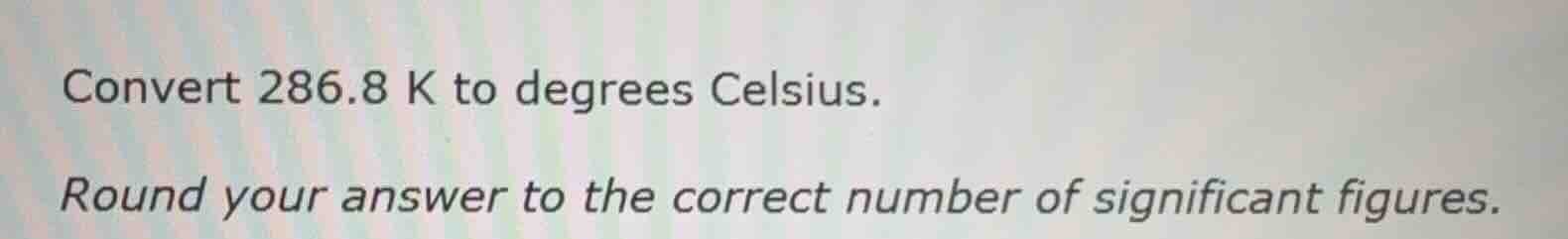 convert 286.8 k to degrees celsius. round your answer to the correct nu…