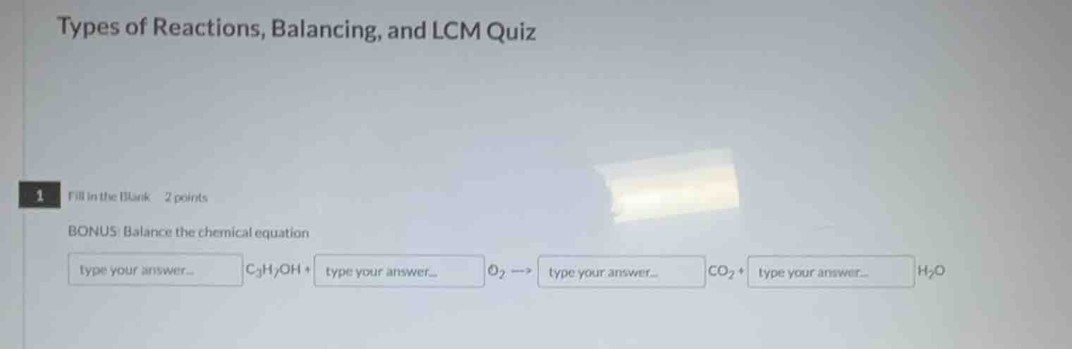 types of reactions, balancing, and lcm quiz 1 fill in the blank 2 point…