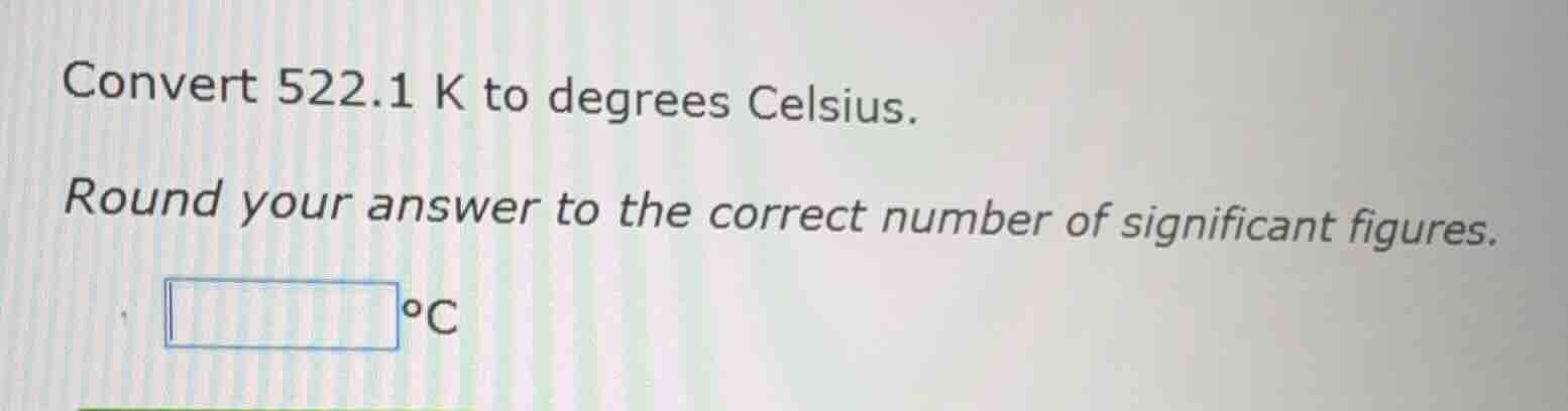 convert 522.1 k to degrees celsius. round your answer to the correct nu…