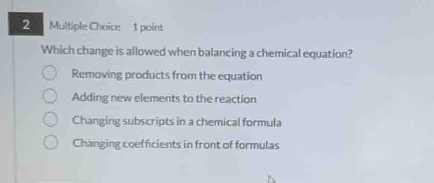 2 multiple choice 1 point which change is allowed when balancing a chem…