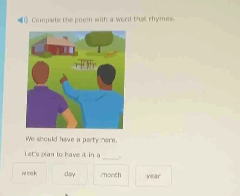 complete the poem with a word that rhymes. we should have a party here.…