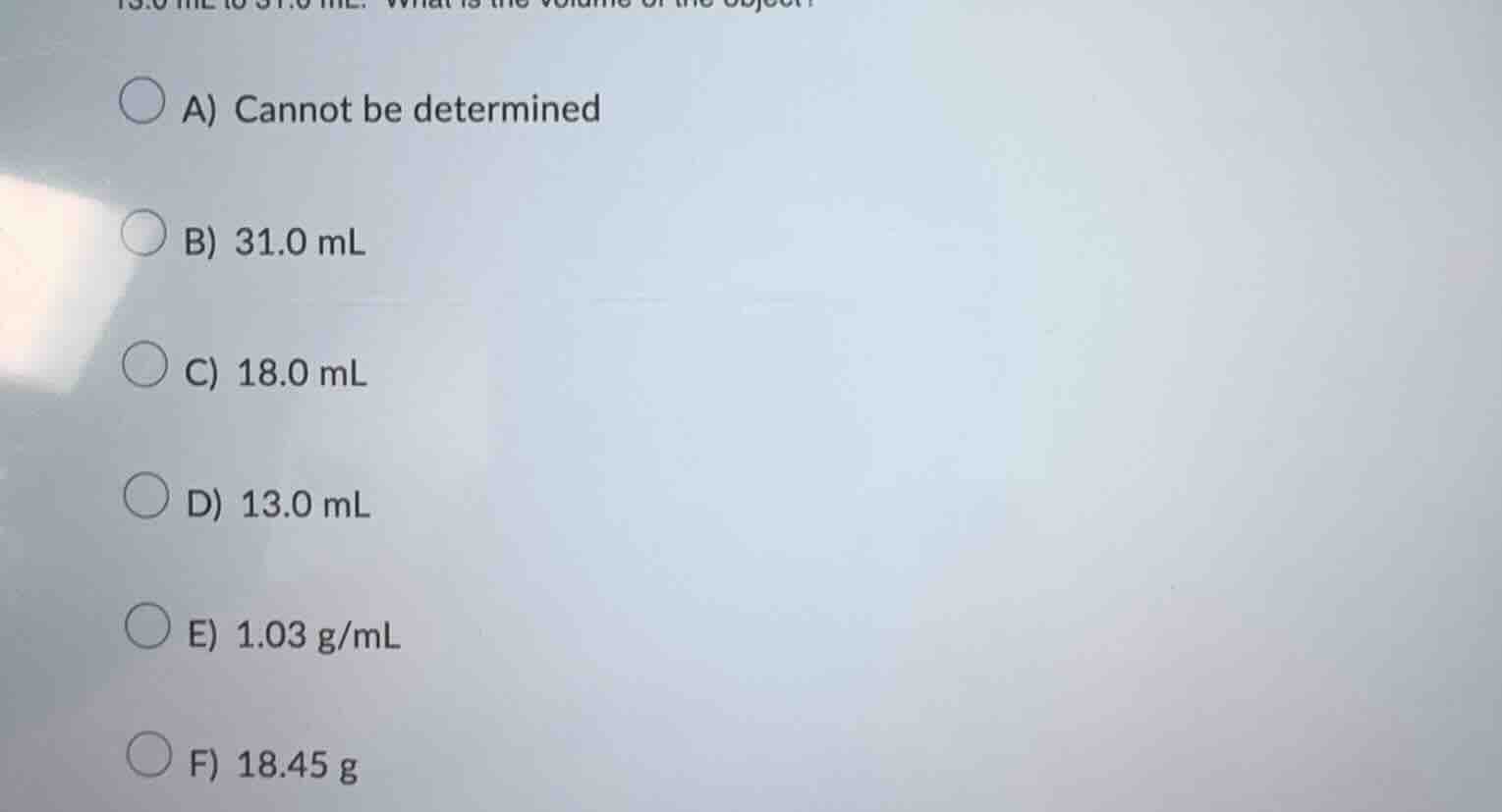 a) cannot be determined b) 31.0 ml c) 18.0 ml d) 13.0 ml e) 1.03 g/ml f…