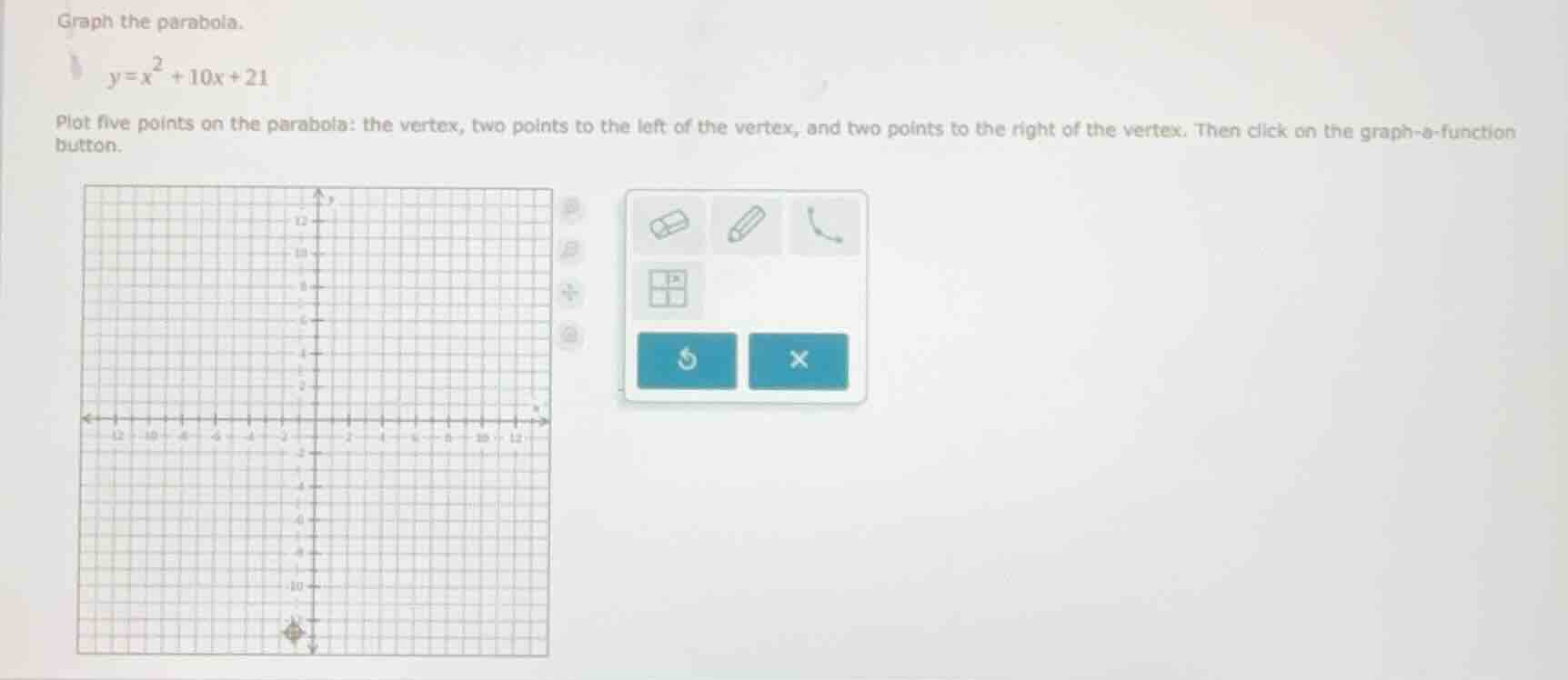 graph the parabola. $y = x^2 + 10x + 21$ plot five points on the parabo…