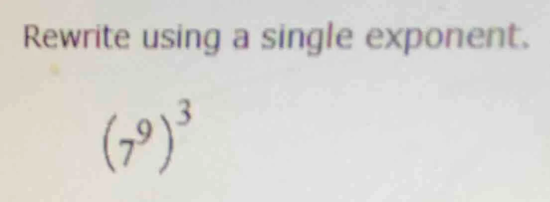 rewrite using a single exponent.\\((7^{9})^{3}\\)