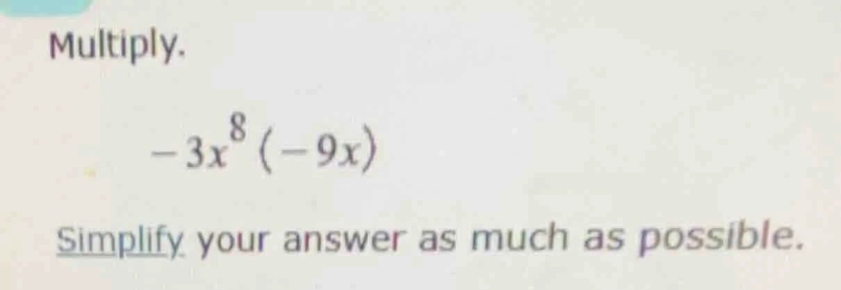 multiply. \\(-3x^{8}(-9x)\\) simplify your answer as much as possible.