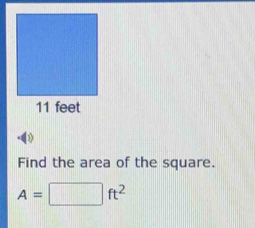 11 feet find the area of the square. a = \\square ft²