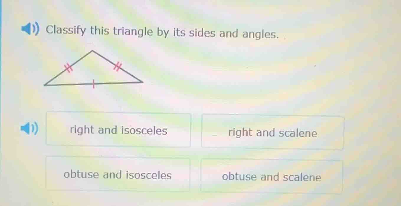 classify this triangle by its sides and angles. right and isosceles rig…
