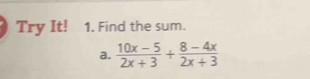 try it! 1. find the sum. a. \\(\\frac{10x - 5}{2x + 3} + \\frac{8 - 4x}…