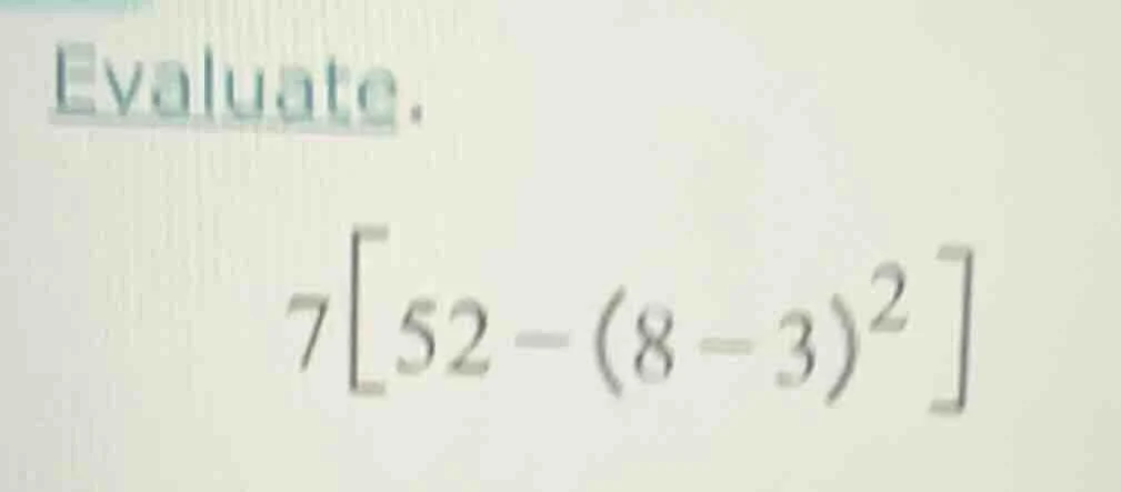 evaluate. $7\\left52 - (8 - 3)^2\ ight$