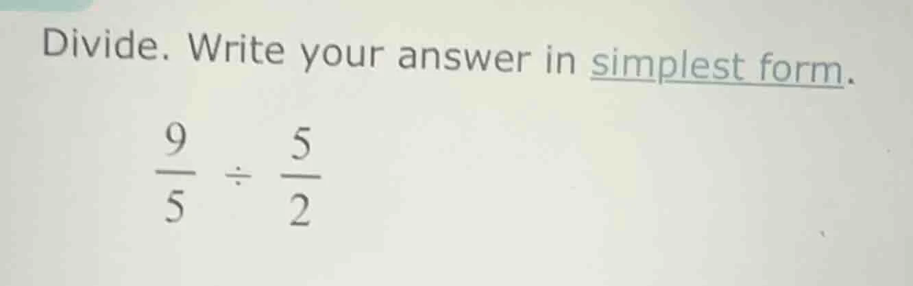 divide. write your answer in simplest form.\\(\frac{9}{5} div \frac{5}{…