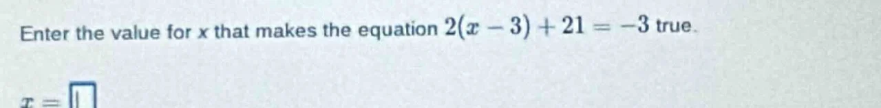 enter the value for x that makes the equation $2(x - 3)+21=-3$ true. $x…