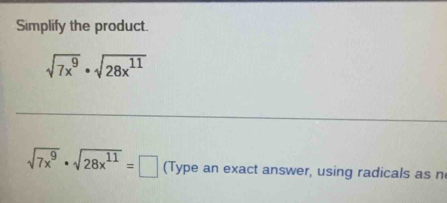 simplify the product. \\sqrt{7x^{9}} \\cdot \\sqrt{28x^{11}} \\sqrt{7x^…