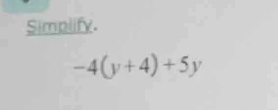 simplify. -4(y + 4) + 5y