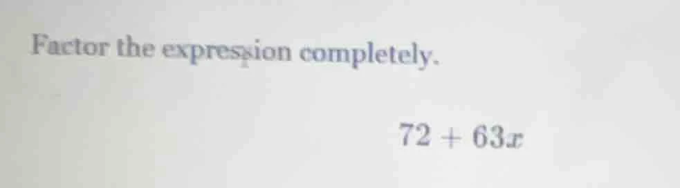 factor the expression completely. 72 + 63x