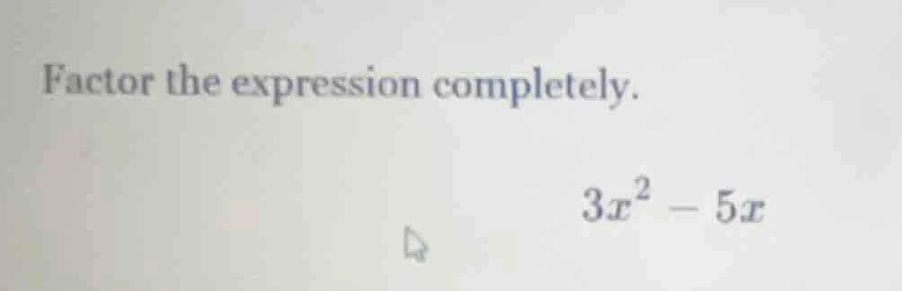 factor the expression completely. 3x² - 5x