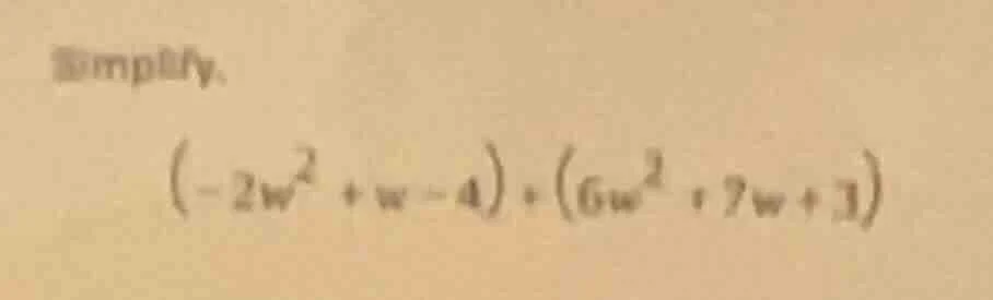simplify. $(-2w^2 + w - 4) + (6w^2 + 7w + 3)$