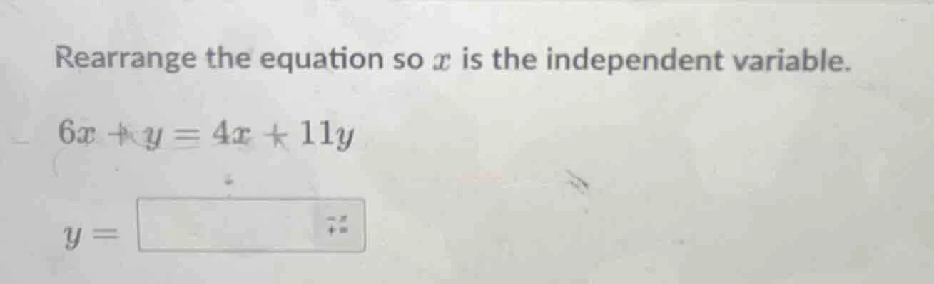 rearrange the equation so x is the independent variable. 6x + y = 4x + …