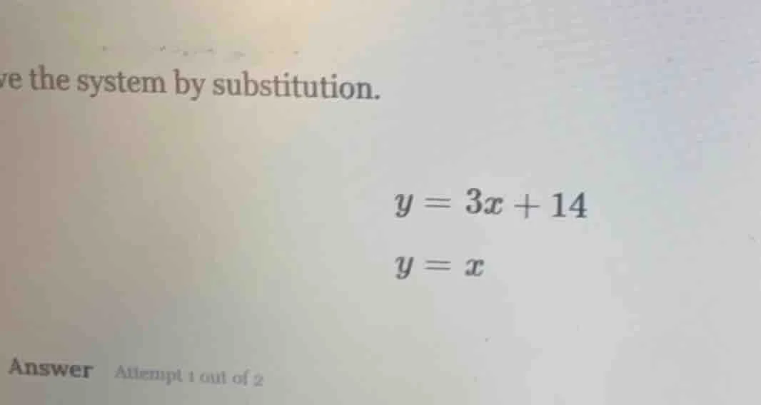 ve the system by substitution. y = 3x + 14 y = x answer attempt 1 out o…