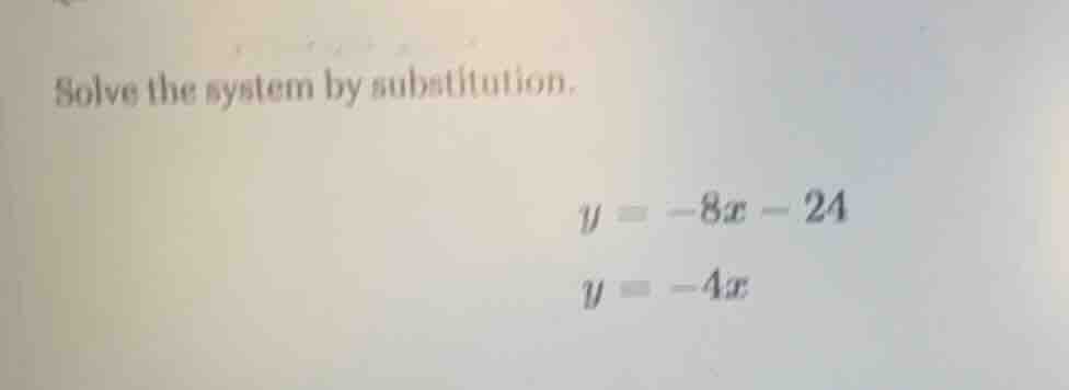 solve the system by substitution. y = -8x - 24 y = -4x
