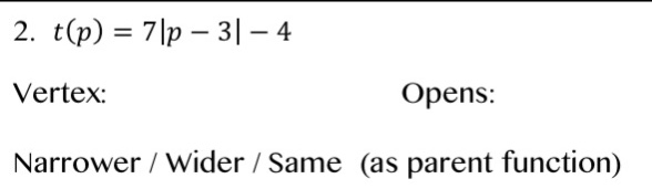 2. $t(p) = 7|p - 3| - 4$ vertex: \t\t\topens: narrower / wider / same (…