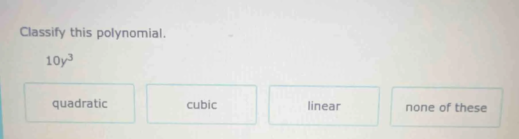 classify this polynomial. 10y³ quadratic cubic linear none of these