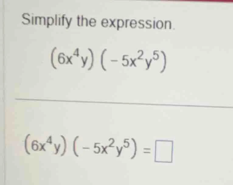 simplify the expression. \\((6x^{4}y)(-5x^{2}y^{5})\\) \\((6x^{4}y)(-5x…