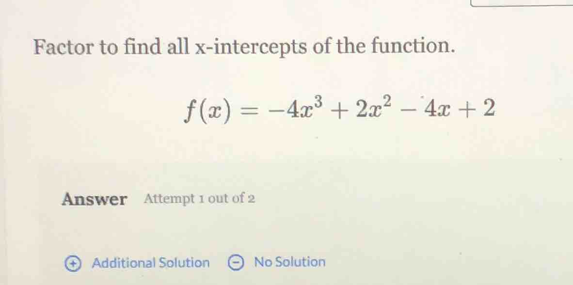 factor to find all x-intercepts of the function. $f(x) = -4x^3 + 2x^2 -…
