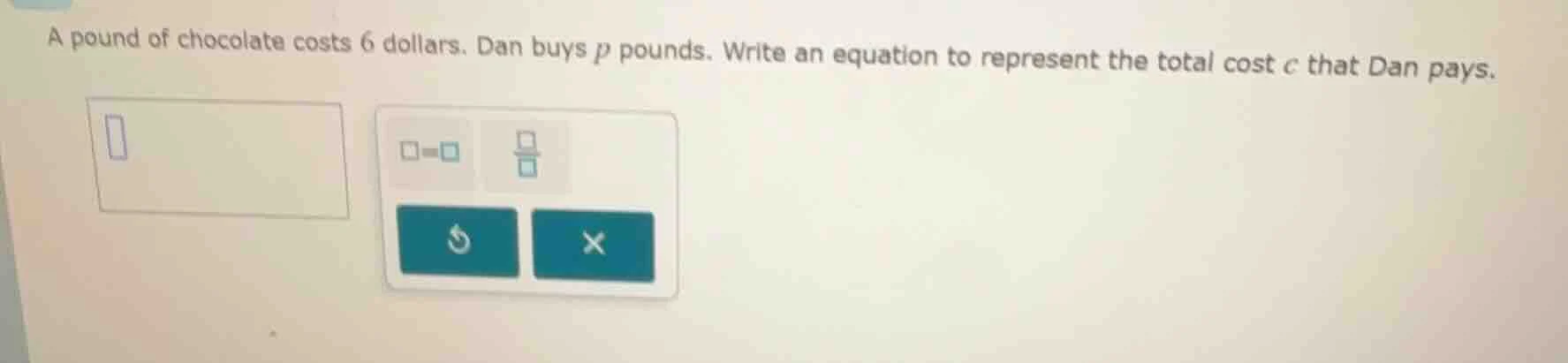a pound of chocolate costs 6 dollars. dan buys p pounds. write an equat…
