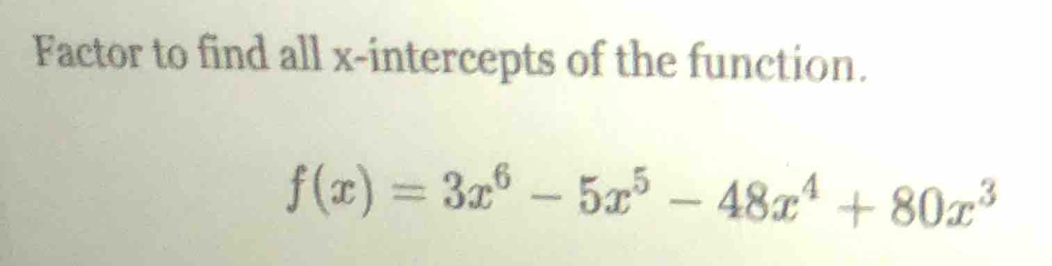 factor to find all x-intercepts of the function.\\(f(x) = 3x^6 - 5x^5 -…