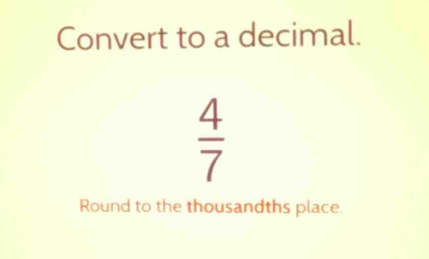 convert to a decimal. \\frac{4}{7} round to the thousandths place.