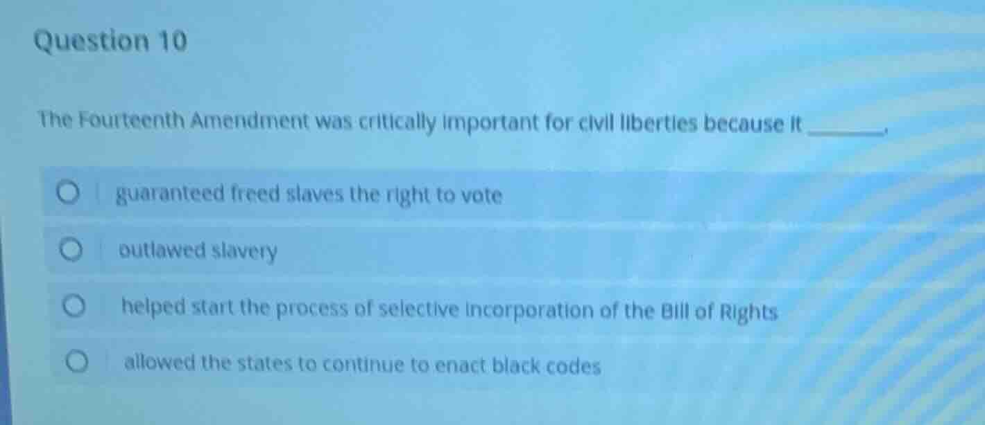 question 10 the fourteenth amendment was critically important for civil…