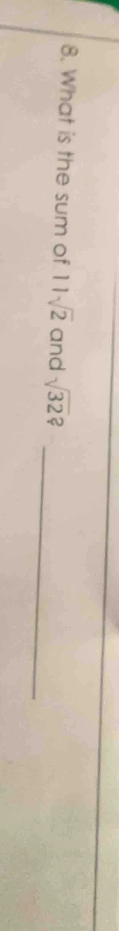 8. what is the sum of 11√2 and √32? ____