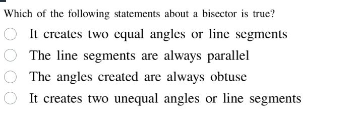 which of the following statements about a bisector is true? it creates …