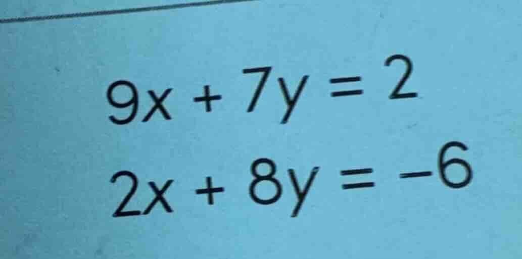 9x + 7y = 2\ 2x + 8y = -6