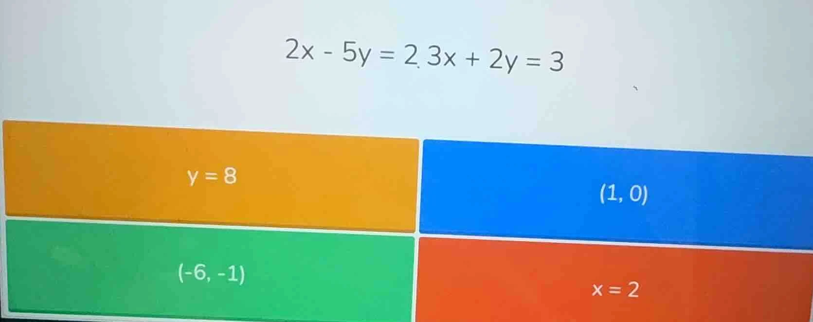 2x - 5y = 2, 3x + 2y = 3; y = 8; (1, 0); (-6, -1); x = 2