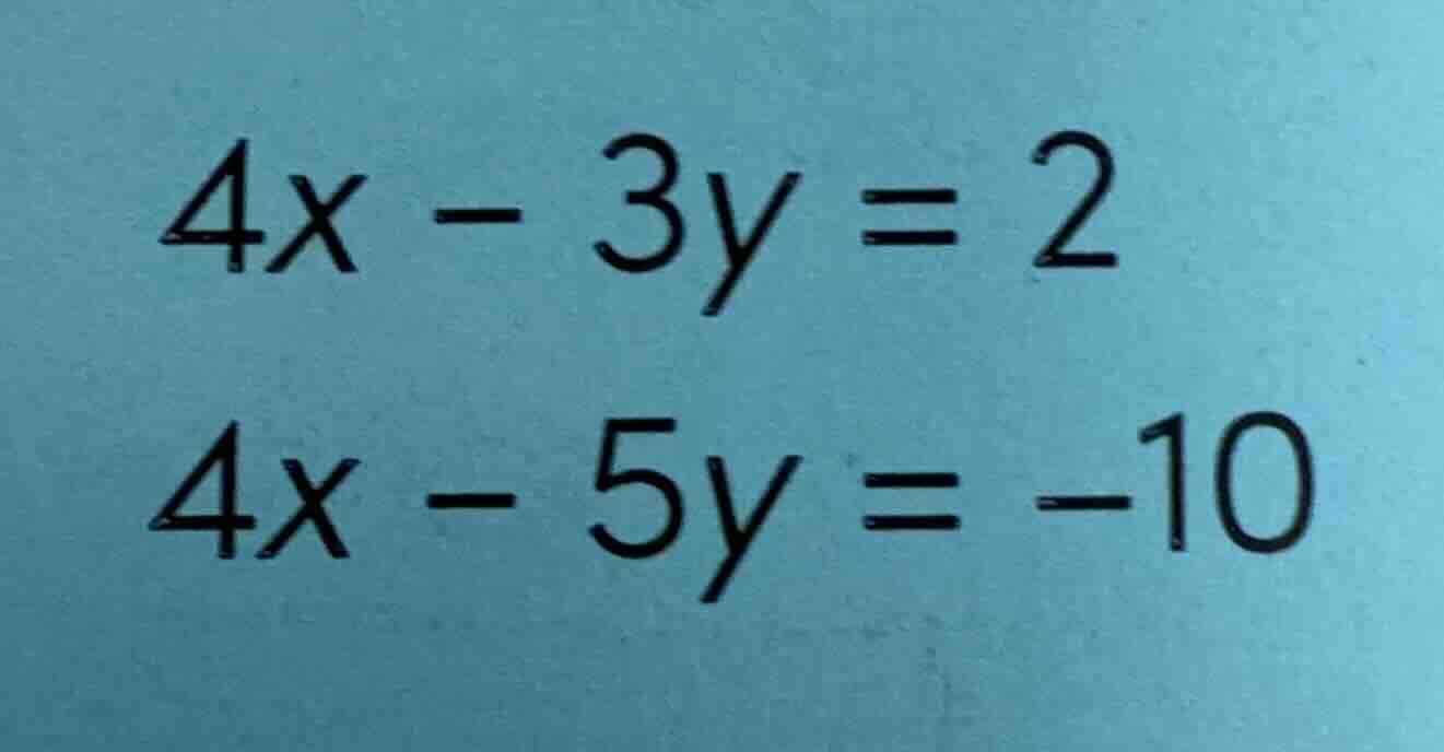 4x - 3y = 2\ 4x - 5y = -10