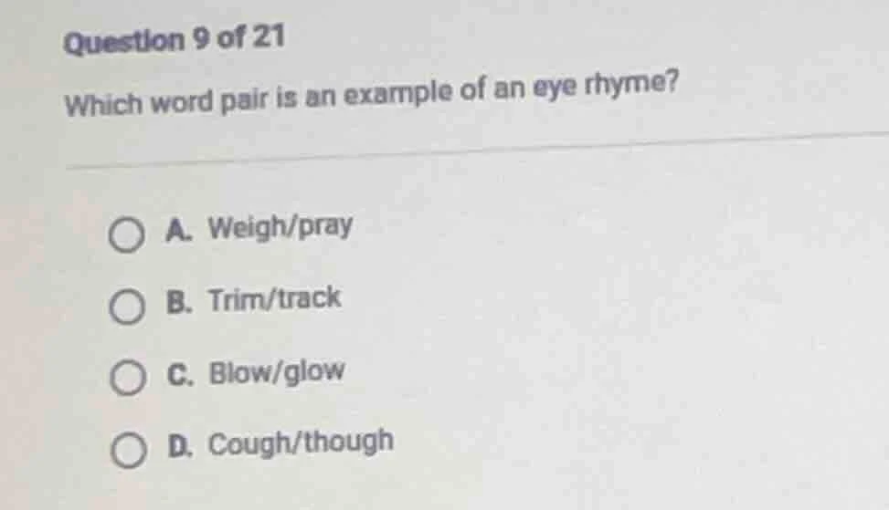 question 9 of 21 which word pair is an example of an eye rhyme? a. weig…