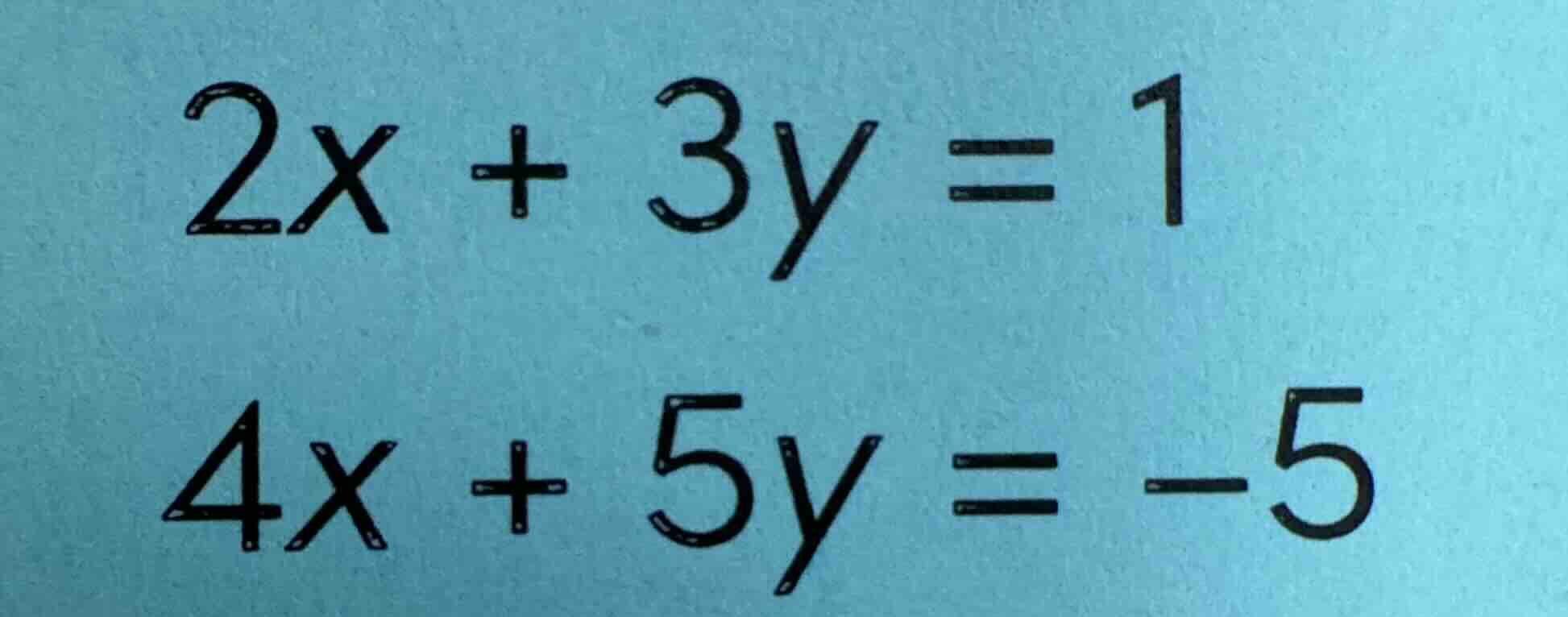 2x + 3y = 1 4x + 5y = -5
