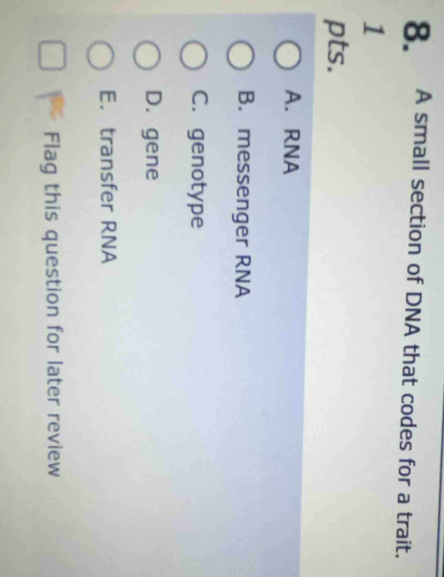 8. 1 pts. a small section of dna that codes for a trait. a. rna b. mess…