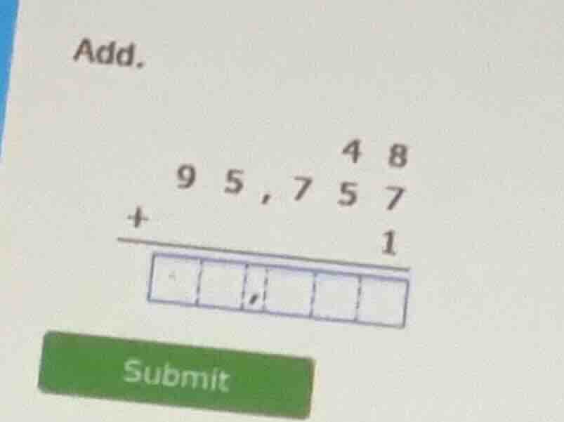 add. \\begin{array}{r} 48\\ 95,757\\ +\\quad\\quad\\quad1\\ \\hline\\sq…