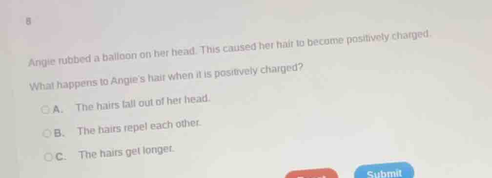 8 angie rubbed a balloon on her head. this caused her hair to become po…