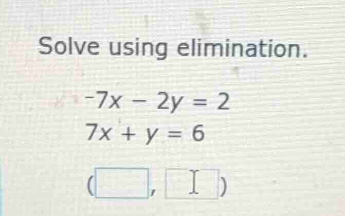 solve using elimination.\ -7x - 2y = 2\ 7x + y = 6\ (\\square, \\square)