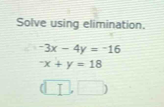 solve using elimination.\ -3x - 4y = -16\ -x + y = 18\ (\\boxed{\\quad}…