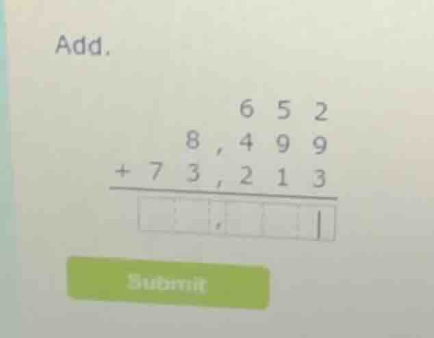 add. 6 5 2 8,4 9 9 + 7 3,2 1 3 ----------- □□,□□□ submit