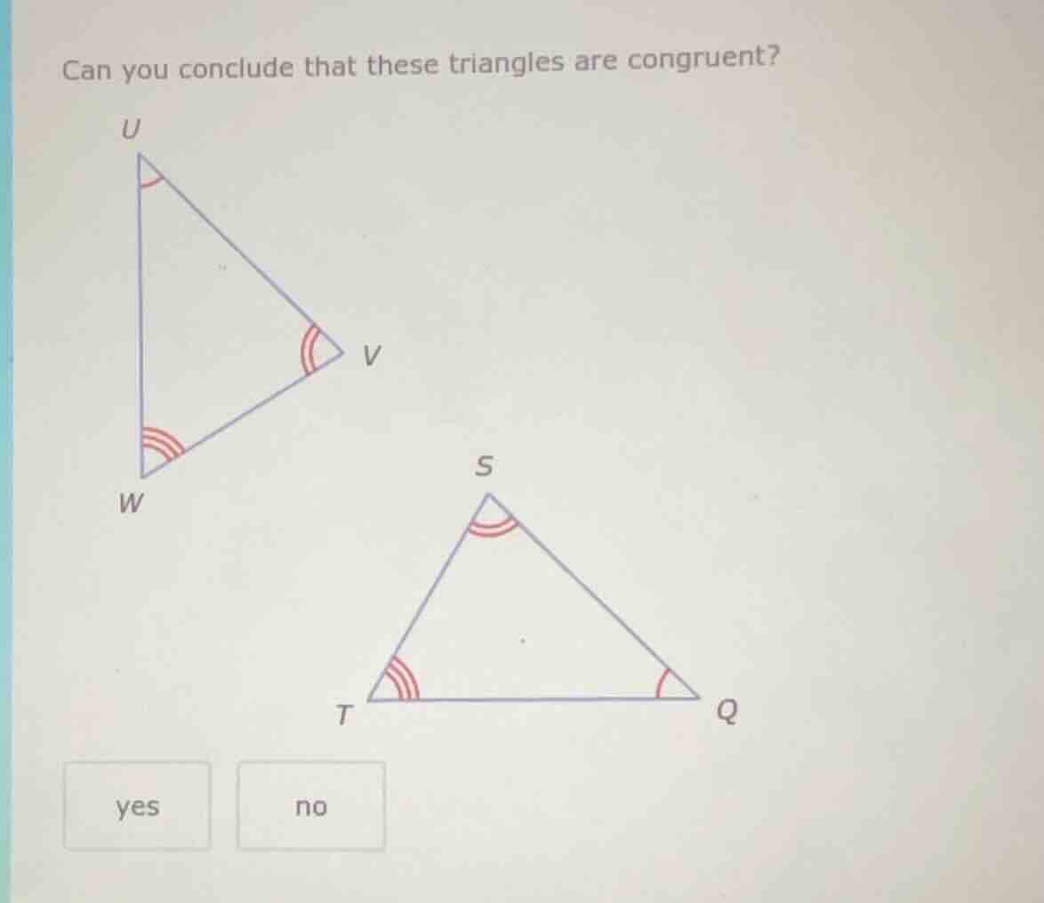 can you conclude that these triangles are congruent? u v w s t q yes no