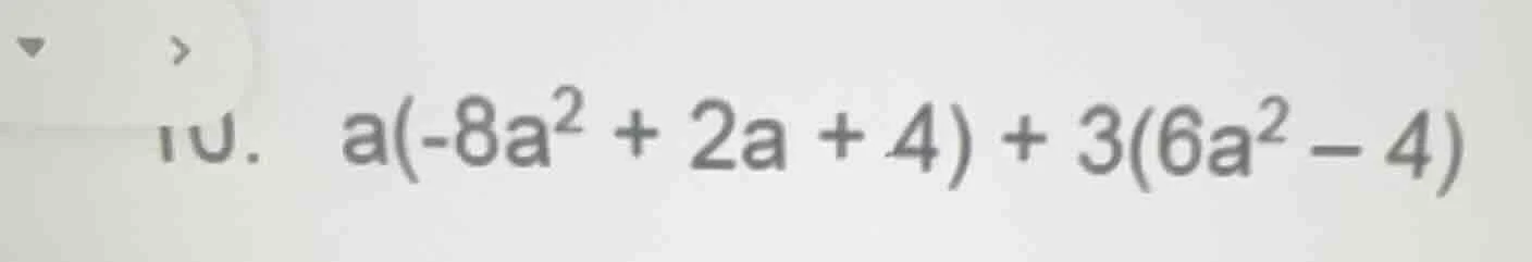 10. a(-8a² + 2a + 4) + 3(6a² - 4)